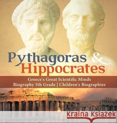 Pythagoras & Hippocrates Greece's Great Scientific Minds Biography 5th Grade Children's Biographies Dissected Lives 9781541975330 Dissected Lives - książka