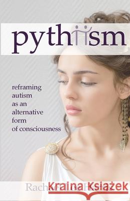 Pythiism: Reframing Autism as an Alternative Form of Consciousness Rachael Harris 9780648534419 Rachael Lee Harris - książka