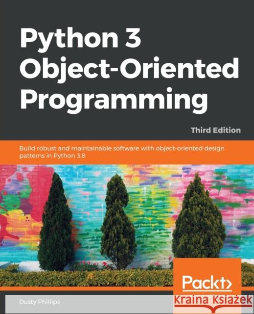 Python 3 Object-oriented Programming - Third Edition: Build robust and maintainable software with object-oriented design patterns in Python 3.8 Phillips, Dusty 9781789615852 Packt Publishing - książka