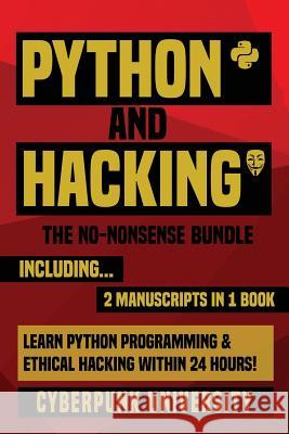 Python & Hacking: The No-Nonsense Bundle: Learn Python Programming and Hacking Within 24 Hours! Cyberpunk University 9781543055399 Createspace Independent Publishing Platform - książka