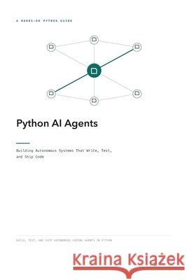 Python AI Agents: Building Autonomous Systems That Write, Test, and Ship Code Hussain, Kameron, Hussain, Frahaan 9798170070480 Independently Published - książka