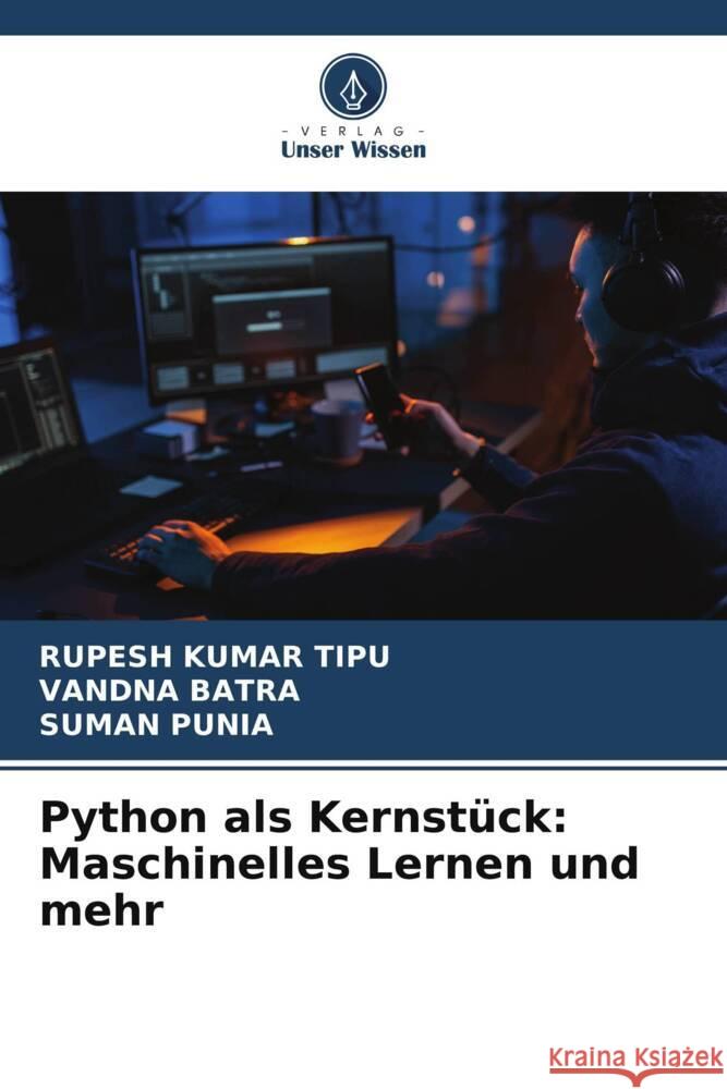 Python als Kernst?ck: Maschinelles Lernen und mehr Rupesh Kuma Vandna Batra Suman Punia 9786207427963 Verlag Unser Wissen - książka