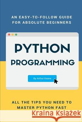 Python: An Easy-To-Follow Guide for Absolute Beginners Arthur Keane 9781548571238 Createspace Independent Publishing Platform - książka