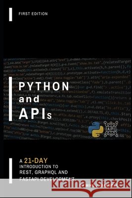 Python and APIs: A 21-Day Introduction to REST, GraphQL and FastAPI Development Maxwell, Mike J. 9798265791535 Independently Published - książka