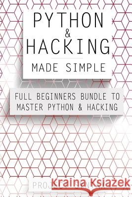Python and Hacking Made Simple: Full Beginners Bundle To Master Python & Hacking (2 Manuscripts in 1) Syntax, Project 9781548136253 Createspace Independent Publishing Platform - książka