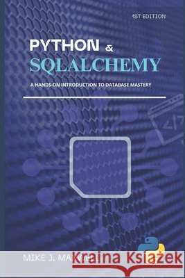 Python and SQLAlchemy: : A Hands-On Introduction to Database Mastery Maxwell, Mike J. 9798263838706 Independently Published - książka