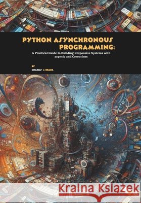 Python Asynchronous Programming: A Practical Guide to Building Responsive Systems with asyncio and Coroutines J. Drake, Charles 9798297371781 Independently Published - książka