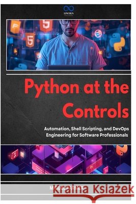 Python at the Controls: Automation, Shell Scripting, and DevOps Engineering for Software Professionals Farmer, Miguel 9798258797995 Independently Published - książka