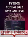 Python Coding 2022: Data Analysis: 5 Ways To Learn Python Programming Language - Data Analysis Jackline, Sara 9798422659845 Independently published