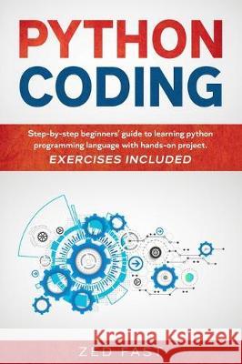Python Coding: Step-by-step beginners' guide to learning python programming language with hands-on project. Exercises included Zed Fast 9781670440549 Independently Published - książka