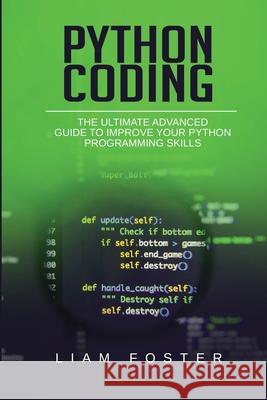 Python Coding: The Ultimate Advanced Guide to Improve Your Python Programming Skills Liam Foster 9781801490665 17 Books Publishing - książka