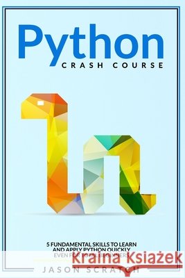 Python Crash Course: 5 Fundamental Skills to Learn and Apply Python Quickly Even for Total Beginners Scratch, Jason 9798693983526 Independently Published - książka