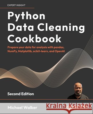 Python Data Cleaning Cookbook - Second Edition: Prepare your data for analysis with pandas, NumPy, Matplotlib, scikit-learn, and OpenAI Michael Walker 9781803239873 Packt Publishing - książka