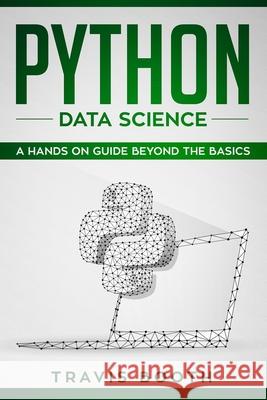 Python Data Science: A Hands-on Guide Beyond the Basics Travis Booth 9781086913217 Independently Published - książka