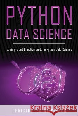 Python Data Science: A Simple and Effective Guide to Python Data Science Wilkinson, Christopher 9798629112457 Independently Published - książka