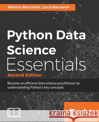 Python Data Science Essentials - Second Edition: Learn the fundamentals of Data Science with Python Boschetti, Alberto 9781786462138 Packt Publishing - książka