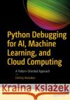 Python Debugging for AI, Machine Learning, and Cloud Computing Dmitry Vostokov 9781484297445 APress