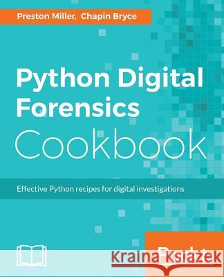 Python Digital Forensics Cookbook: Effective Python recipes for digital investigations Miller, Preston 9781783987467 Packt Publishing - książka