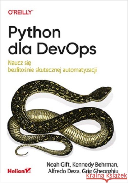 Python dla DevOps. Naucz się bezlitośnie.. Noah Gift Kennedy Behrman Alfredo Deza 9788328368309 Helion - książka