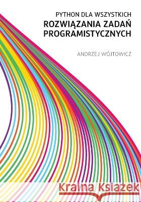 Python dla wszystkich: Rozwiązania zadań programistycznych Wójtowicz, Andrzej 9798352465660 Independently Published - książka