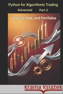 Python for Advanced Algorithmic Trading Part 2: Volatility, Risk and Portfolios Diaz Diaz, Tirso 9798188185442 Independently Published - książka