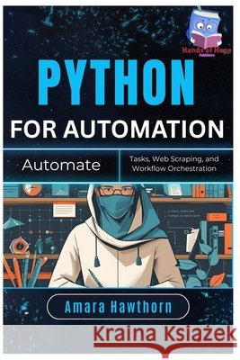 Python for Automation: Automate Tasks, Web Scraping, and Workflow Orchestration Hawthorn, Amara 9798288129261 Independently Published - książka