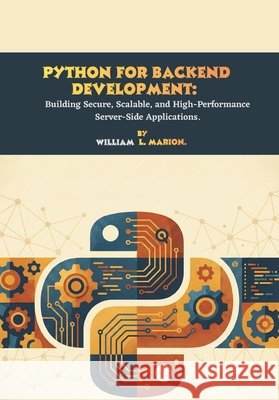 Python for Backend Development: Building Secure, Scalable, and High-Performance Server-Side Applications. L. Marion, William 9798245745749 Independently Published - książka