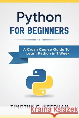 Python: For Beginners: A Crash Course Guide To Learn Python in 1 Week Needham, Timothy C. 9781549776670 Independently Published - książka