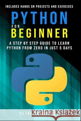Python for Beginners: A Step-by-Step Guide to Learn Python from Zero in just 5 Days Includes Hands-on-Projects and Exercises Clive Campbell 9781078077446 Independently Published - książka