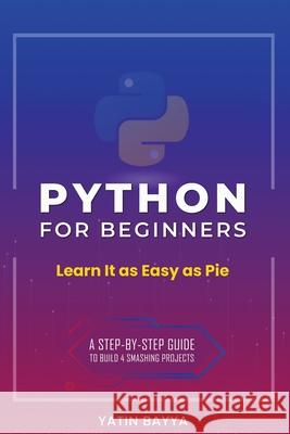 Python for Beginners: Learn It as Easy as Pie Bayya, Yatin 9780578771809 Bayya - książka