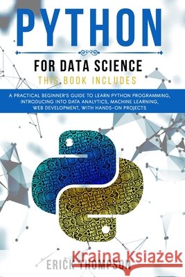 Python for Data Science: 2 Books in 1. A Practical Beginner's Guide to learn Python Programming, introducing into Data Analytics, Machine learn Thompson, Erick 9798554509728 Independently Published - książka
