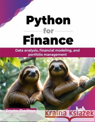 Python for Finance: Data analysis, financial modeling, and portfolio management (English Edition) Dmytro Zherlitsyn 9789355516893 Bpb Publications - książka