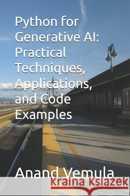 Python for Generative AI: Practical Techniques, Applications, and Code Examples Anand Vemula 9798327023796 Independently Published - książka