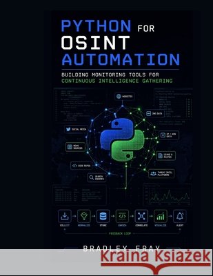 Python for OSINT Automation: Building Monitoring Tools for Continuous Intelligence Gathering Fray, Bradley 9798259205093 Independently Published - książka
