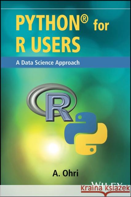 Python for R Users: A Data Science Approach Ohri, Ajay 9781119126768 John Wiley & Sons - książka