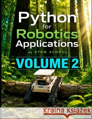 Python for Robotics Applications Volume 2: Hands-On Programming for Intelligent Robots School, Stem 9798199298438 Independently Published - książka