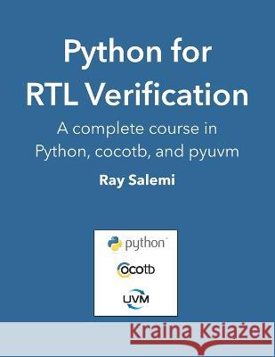 Python for RTL Verification: A complete course in Python, cocotb, and pyuvm Ray Salemi 9798582338147 Independently Published - książka