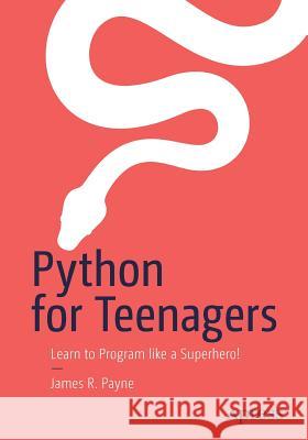 Python for Teenagers: Learn to Program Like a Superhero! Payne, James R. 9781484245491 Apress - książka