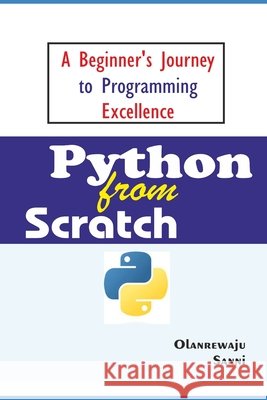 Python From Scratch: A Beginner's Journey to Programming Excellence Olanrewaju Sanni 9798859352678 Independently Published - książka