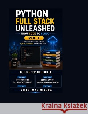Python Full Stack Unleashed From Code to Cloud VOL-I Mishra, Anshuman 9798286940103 Independently Published - książka