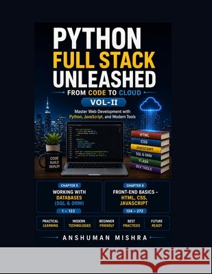 Python Full Stack Unleashed From Code to Cloud VOL-II Mishra, Anshuman 9798286948512 Independently Published - książka
