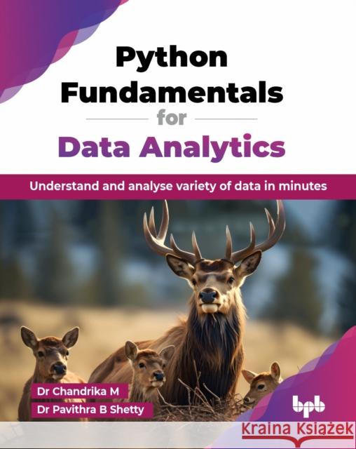 Python Fundamentals for Data Analytics: Understand and analyse variety of data in minutes M. Chandrika 9789365892314 Bpb Publications - książka