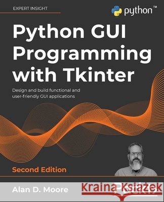Python GUI Programming with Tkinter - Second Edition: Design and build functional and user-friendly GUI applications Alan D. Moore 9781801815925 Packt Publishing - książka