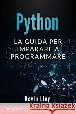 Python: La guida per imparare a programmare. Include esercizi di programmazione. Kevin Lioy 9781706073321 Independently Published - książka