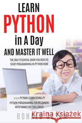 Python: LEARN PYTHON in A Day And MASTER IT WELL Olsen, Ronald 9781542667890 Createspace Independent Publishing Platform - książka