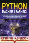 Python Machine Learning: A Crash Course for Beginners to Understand Machine learning, Artificial Intelligence, Neural Networks, and Deep Learning with Scikit-Learn, TensorFlow, and Keras. Josh Hugh Learning 9781708023065 Independently Published