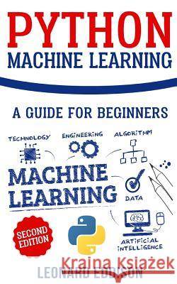 Python Machine Learning: A Guide for Beginners (Second Edition) Leonard Eddison 9781721083459 Createspace Independent Publishing Platform - książka