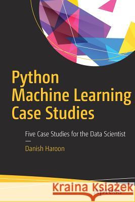 Python Machine Learning Case Studies: Five Case Studies for the Data Scientist Haroon, Danish 9781484228227 Apress - książka