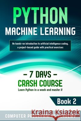 Python Machine Learning: Learn Python in a Week and Master It. An Hands-On Introduction to Artificial Intelligence Coding, a Project-Based Guid Academy, Computer Programming 9798611346952 Independently Published - książka
