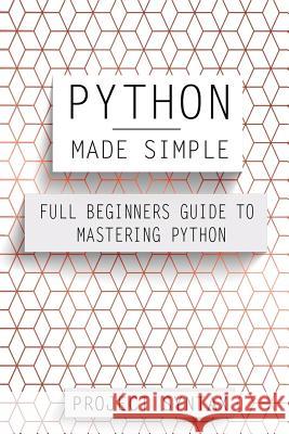 Python Made Simple: Full Beginners Guide To Mastering Python Syntax, Project 9781547028405 Createspace Independent Publishing Platform - książka